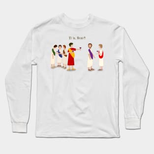 "Et tu, Brute" Julius Caesar at a party Long Sleeve T-Shirt